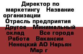 Директор по маркетингу › Название организации ­ Michael Page › Отрасль предприятия ­ Другое › Минимальный оклад ­ 1 - Все города Работа » Вакансии   . Ненецкий АО,Нарьян-Мар г.